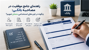 راهنمای جامع موفقیت در مصاحبه بانکی: چگونه در پر کردن فرم‌های استخدامی متمایز شویم؟