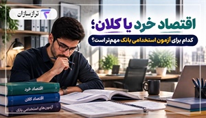 اقتصاد خرد یا کلان؛ کدام برای آزمون استخدامی بانک مهم‌تر است؟