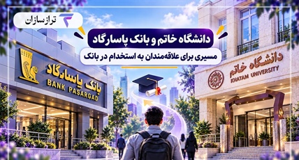 دانشگاه خاتم و بانک پاسارگاد؛ مسیری برای علاقه‌مندان به استخدام در بانک